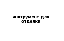 инструмент для отделки